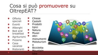 Cosa si può promuovere su OltrepEAT?
Offerte speciali
Eventi
Alberghi
Bed and breakfast
Agriturismi
Pizzerie
Casa vacanze
Ristoranti
Night life
Chiese
Castelli
Prodotti tipici
Natura
Musei
Altri monumenti
Mototurismo
Bicicletta
Mountain bike
Trekking
 