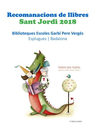 Recomanacions de llibres
Sant Jordi 2018
Biblioteques Escoles Garbí Pere Vergés
Esplugues | Badalona
© Marta Cabrol
 