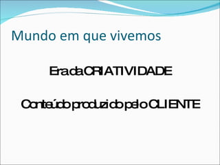 Mundo em que vivemosEra da CRIATIVIDADEConteúdo produzido pelo CLIENTE