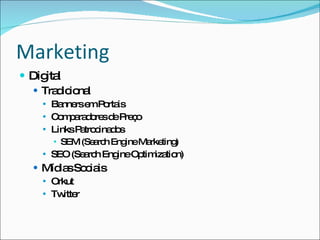 MarketingDigitalTradicionalBanners em PortaisComparadores de PreçoLinks PatrocinadosSEM (Search Engine Marketing)SEO (Search EngineOptimization)Mídias SociaisOrkutTwitter