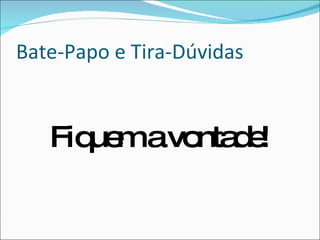 Bate-Papo e Tira-DúvidasFiquem a vontade!Download da Apresentação:http://www.slideshare.net/fmgirao/