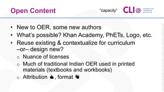 Open Content
• New to OER, some new authors
• What’s possible? Khan Academy, PhETs, Logo, etc.
• Reuse existing & contextu...