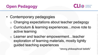 Open Pedagogy
• Contemporary pedagogies
o Changing expectations about teacher pedagogy
o Curriculum & learning experiences...