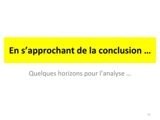 En s’approchant de la conclusion … Quelques horizons pour l’analyse … 