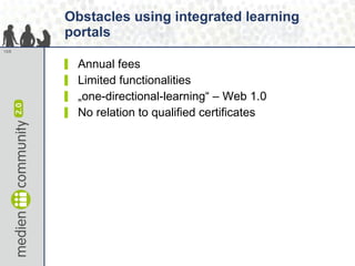 Obstacles using integrated learning portals <ul><li>Annual fees </li></ul><ul><li>Limited functionalities </li></ul><ul><l...