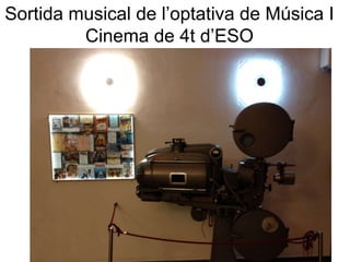 Sortida musical de l’optativa de Música I
Cinema de 4t d’ESO
 