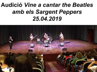 Audició Vine a cantar the Beatles
amb els Sargent Peppers
25.04.2019
 