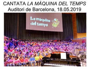 CANTATA LA MÀQUINA DEL TEMPS
Auditori de Barcelona, 18.05.2019
 
