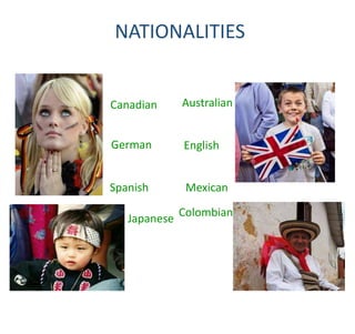 German
Australian
English
MexicanSpanish
Colombian
Canadian
Japanese
NATIONALITIES
 