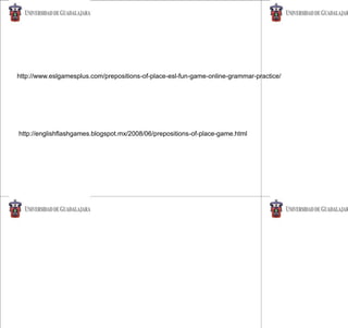 http://www.eslgamesplus.com/prepositions-of-place-esl-fun-game-online-grammar-practice/
http://englishflashgames.blogspot.mx/2008/06/prepositions-of-place-game.html
 