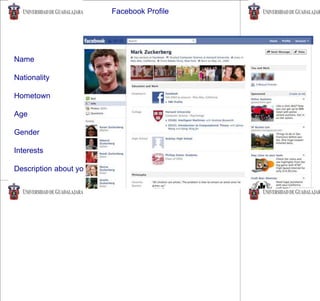 Facebook Profile
Name
Nationality
Hometown
Age
Gender
Interests
Description about you
 