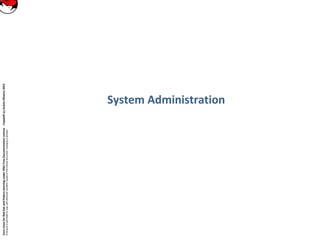 CoreLinuxforRedHatandFedoralearningunderGNUFreeDocumentationLicense-Copyleft(c)AcácioOliveira2012
Everyoneispermittedtocopyanddistributeverbatimcopiesofthislicensedocument,changingisallowed
System Administration
 