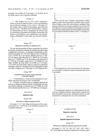 Diário da República, 1.ª série — N.º 253 — 31 de Dezembro de 2010                                                                                            6122-(39)

de Junho, 26-A/2008, de 27 de Junho, e 12-A/2010, de 30                                        i) . . . . . . . . . . . . . . . . . . . . . . . . . . . . . . . . . . . . . . .
de Junho, passa a ter a seguinte redacção:                                                     j) . . . . . . . . . . . . . . . . . . . . . . . . . . . . . . . . . . . . . . .
                                                                                               l) . . . . . . . . . . . . . . . . . . . . . . . . . . . . . . . . . . . . . . .
                                     «Artigo 1.º                                               m) . . . . . . . . . . . . . . . . . . . . . . . . . . . . . . . . . . . . . .
                                                                                               n) Em caso de actos, contratos, documentos, títulos,
      1 — São fixadas em 4 %, 9 % e 16 %, respectiva-                                       papéis e outros factos previstos na tabela anexa ao pre-
   mente, as taxas do imposto sobre o valor acrescentado a                                  sente Código em que não intervenham a qualquer título
   que se referem as alíneas a), b) e c) do n.º 1 do artigo 18.º
                                                                                            pessoas colectivas ou pessoas singulares no exercício de
   do Código sobre o Valor Acrescentado, aprovado pelo
                                                                                            actividade de comércio, indústria ou prestação de serviços,
   Decreto-Lei n.º 394-B/84, de 26 de Dezembro, a aplicar
                                                                                            quando forem apresentados perante qualquer sujeito pas-
   às transmissões de bens e prestações de serviços que
                                                                                            sivo do imposto referido na alínea a) do n.º 1 do artigo 2.º;
   se considerem efectuadas nas Regiões Autónomas dos
                                                                                               o) . . . . . . . . . . . . . . . . . . . . . . . . . . . . . . . . . . . . . . .
   Açores e da Madeira e nas importações cujo desem-
                                                                                               p) . . . . . . . . . . . . . . . . . . . . . . . . . . . . . . . . . . . . . . .
   baraço alfandegário tenha lugar nas mesmas Regiões.
                                                                                               q) . . . . . . . . . . . . . . . . . . . . . . . . . . . . . . . . . . . . . . .
      2— .....................................
                                                                                               r) . . . . . . . . . . . . . . . . . . . . . . . . . . . . . . . . . . . . . . .
      3 — . . . . . . . . . . . . . . . . . . . . . . . . . . . . . . . . . . . .»
                                                                                               s) . . . . . . . . . . . . . . . . . . . . . . . . . . . . . . . . . . . . . . .
                                                                                               t) . . . . . . . . . . . . . . . . . . . . . . . . . . . . . . . . . . . . . . .
                                Artigo 107.º
              Disposições transitórias no âmbito do IVA                                                                         Artigo 7.º
   No caso das transmissões de bens e prestações de serviços                                                                         [...]
de carácter continuado resultantes de contratos que dêem lugar
a pagamentos sucessivos, as alterações introduzidas na pre-                                     1— .....................................
sente lei nos artigos 18.º e 49.º do Código do IVA e no Decreto-                               a) . . . . . . . . . . . . . . . . . . . . . . . . . . . . . . . . . . . . . . .
-Lei n.º 347/85, de 23 de Agosto, alterado pela Lei n.º 2/92,                                  b) . . . . . . . . . . . . . . . . . . . . . . . . . . . . . . . . . . . . . . .
de 9 de Março, pelo Decreto-Lei n.º 166/94, de 9 de Junho,                                     c) . . . . . . . . . . . . . . . . . . . . . . . . . . . . . . . . . . . . . . .
pela Lei n.º 39-B/94, de 27 de Dezembro, pelo Decreto-Lei                                      d) . . . . . . . . . . . . . . . . . . . . . . . . . . . . . . . . . . . . . . .
n.º 91/96, de 12 de Julho, e pelas Leis n.os 16-A/2002, de 31 de                               e) . . . . . . . . . . . . . . . . . . . . . . . . . . . . . . . . . . . . . . .
Maio, 39/2005, de 24 de Junho, 26-A/2008, de 27 de Junho,                                      f) . . . . . . . . . . . . . . . . . . . . . . . . . . . . . . . . . . . . . . .
e 12-A/2010, de 30 de Junho, apenas se aplicam às operações                                    g) . . . . . . . . . . . . . . . . . . . . . . . . . . . . . . . . . . . . . . .
realizadas a partir de 1 de Janeiro de 2011, derrogando-se, para                               h) . . . . . . . . . . . . . . . . . . . . . . . . . . . . . . . . . . . . . . .
este efeito, o disposto no n.º 9 do artigo 18.º do Código do IVA.                              i) Os empréstimos com características de suprimen-
                                                                                            tos, incluindo os respectivos juros efectuados por sócios
                                Artigo 108.º                                                à sociedade;
           Transferência de IVA para o desenvolvimento                                         j) . . . . . . . . . . . . . . . . . . . . . . . . . . . . . . . . . . . . . . .
                       do turismo regional                                                     l) . . . . . . . . . . . . . . . . . . . . . . . . . . . . . . . . . . . . . . .
                                                                                               m) . . . . . . . . . . . . . . . . . . . . . . . . . . . . . . . . . . . . . .
   1 — A transferência a título de IVA destinada às enti-                                      n) . . . . . . . . . . . . . . . . . . . . . . . . . . . . . . . . . . . . . . .
dades regionais de turismo é de € 20 800 000.                                                  o) . . . . . . . . . . . . . . . . . . . . . . . . . . . . . . . . . . . . . . .
   2 — A receita a transferir para as entidades regionais de                                   p) . . . . . . . . . . . . . . . . . . . . . . . . . . . . . . . . . . . . . . .
turismo ao abrigo do número anterior é distribuída com base                                    q) . . . . . . . . . . . . . . . . . . . . . . . . . . . . . . . . . . . . . . .
nos critérios definidos no Decreto-Lei n.º 67/2008, de 10 de                                   r) . . . . . . . . . . . . . . . . . . . . . . . . . . . . . . . . . . . . . . .
Abril, alterado pelo Decreto-Lei n.º 187/2009, de 12 de Agosto.                                s) . . . . . . . . . . . . . . . . . . . . . . . . . . . . . . . . . . . . . . .
                                                                                               t) As aquisições onerosas ou a título gratuito de imó-
                                 SECÇÃO II                                                  veis por entidades públicas empresariais responsáveis
                                                                                            pela rede pública de escolas, destinadas directa ou indi-
                               Imposto do selo                                              rectamente à realização dos seus fins estatutários.
                                Artigo 109.º                                                    2—      .....................................
               Alteração ao Código do Imposto do Selo                                           3—      .....................................
                                                                                                4—      .....................................
   Os artigos 5.º e 7.º do Código do Imposto do Selo, apro-                                     5—      . . . . . . . . . . . . . . . . . . . . . . . . . . . . . . . . . . . .»
vado pela Lei n.º 150/99, de 11 de Setembro, passam a ter
a seguinte redacção:
                            «Artigo 5.º                                                                               CAPÍTULO XII
                                            [...]                                                                   Impostos especiais
       .........................................
                                                                                                                           SECÇÃO I
      a) . . . . . . . . . . . . . . . . . . . . . . . . . . . . . . . . . . . . . . .
      b) . . . . . . . . . . . . . . . . . . . . . . . . . . . . . . . . . . . . . . .                       Impostos especiais de consumo
      c) . . . . . . . . . . . . . . . . . . . . . . . . . . . . . . . . . . . . . . .
      d) . . . . . . . . . . . . . . . . . . . . . . . . . . . . . . . . . . . . . . .                                    Artigo 110.º
      e) . . . . . . . . . . . . . . . . . . . . . . . . . . . . . . . . . . . . . . .       Alteração ao Código dos Impostos Especiais de Consumo
      f) . . . . . . . . . . . . . . . . . . . . . . . . . . . . . . . . . . . . . . .
      g) . . . . . . . . . . . . . . . . . . . . . . . . . . . . . . . . . . . . . . .     Os artigos 71.º, 74.º, 76.º, 90.º, 92.º, 101.º, 103.º, 104.º e
      h) . . . . . . . . . . . . . . . . . . . . . . . . . . . . . . . . . . . . . . .   105.º do Código dos Impostos Especiais de Consumo, apro-
 