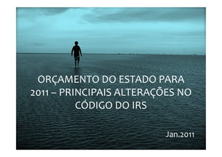 ORÇAMENTO DO ESTADO PARA
2011 – PRINCIPAIS ALTERAÇÕES NO
          CÓDIGO DO IRS

                                           Jan.2011
           Paulino Silva | OE 2011 - IRS          1
 