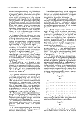 Diário da República, 1.ª série — N.º 250 — 30 de Dezembro de 2011                                                            5538-(91)

  posto sobre o rendimento incidente sobre esses lucros ou         b) A cadeia de participações directas e indirectas
  rendimentos, a que houver lugar de acordo com o regime        existentes entre entidades residentes e a entidade não
  fiscal aplicável no Estado de residência dessa entidade.      residente, bem como todos os instrumentos jurídicos que
     5 — Para efeitos do disposto no n.º 1, considera-se        respeitem aos direitos de voto ou aos direitos sobre os
  que uma entidade está submetida a um regime fiscal cla-       rendimentos ou os elementos patrimoniais;
  ramente mais favorável quando o território de residência         c) A demonstração do imposto pago pela entidade não
  da mesma constar da lista aprovada por portaria do Mi-        residente e dos cálculos efectuados para a determinação
  nistro das Finanças ou quando aquela aí não for tributada     do IRC que seria devido se a entidade fosse residente
  em imposto sobre o rendimento idêntico ou análogo ao          em território português, nos casos em que o território
  IRC ou, ainda, quando o imposto efectivamente pago            de residência da mesma não conste da lista aprovada
  seja igual ou inferior a 60 % do IRC que seria devido         por portaria do Ministro das Finanças.
  se a entidade fosse residente em território português.
     6 — Excluem-se do disposto no n.º 1 as entidades não          10 — Quando o sujeito passivo residente em ter-
  residentes em território português quando se verifiquem       ritório português, que se encontre nas condições do
  cumulativamente as seguintes condições:                       n.º 1 ou do n.º 2, esteja sujeito a um regime especial
     a) Os respectivos lucros ou rendimentos provenham          de tributação, a imputação que lhe seria efectuada, nos
  em, pelo menos, 75 % do exercício de uma actividade           termos aí estabelecidos, é feita directamente às primeiras
  agrícola ou industrial no território onde estão estabele-     entidades, que se encontrem na cadeia de participação,
  cidos ou do exercício de uma actividade comercial que         residentes nesse território sujeitas ao regime geral de
  não tenha como intervenientes residentes em território        tributação, independentemente da sua percentagem de
  português ou, tendo-os, esteja dirigida predominante-         participação efectiva no capital da sociedade não resi-
  mente ao mercado do território em que se situa;               dente, sendo aplicável o disposto nos n.os 3 e seguintes,
     b) A actividade principal da entidade não residente        com as necessárias adaptações.
  não consista na realização das seguintes operações:              11 — Para efeitos da determinação das percenta-
                                                                gens previstas nos n.os 1 e 2 são, igualmente, tidas em
     1) Operações próprias da actividade bancária, mesmo        consideração as partes de capital e os direitos detidos,
  que não exercida por instituições de crédito;                 directa e indirectamente, por entidades com as quais o
     2) Operações relativas à actividade seguradora,            sujeito passivo tenha relações especiais nos termos do
  quando os respectivos rendimentos resultem predomi-           n.º 4 do artigo 63.º
  nantemente de seguros relativos a bens situados fora             12 — O disposto neste artigo não se aplica quando a en-
  do território de residência da entidade ou organismo          tidade não residente em território português seja residente
  ou de seguros respeitantes a pessoas que não residam          ou esteja estabelecida noutro Estado membro da União
  nesse território;                                             Europeia ou num Estado membro do espaço económico
     3) Operações relativas a partes de capital ou outros       europeu, neste último caso desde que esse Estado membro
  valores mobiliários, a direitos da propriedade intelectual    esteja vinculado a cooperação administrativa no domí-
  ou industrial, à prestação de informações respeitantes a      nio da fiscalidade equivalente à estabelecida no âmbito
  uma experiência adquirida no sector industrial, comer-        da União Europeia, e o sujeito passivo demonstre que a
  cial ou científico ou à prestação de assistência técnica;     constituição e funcionamento da entidade correspondem
     4) Locação de bens, excepto de bens imóveis situados       a razões económicas válidas e que esta desenvolve uma
  no território de residência.                                  actividade económica de natureza agrícola, comercial,
                                                                industrial ou de prestação de serviços.
     7 — Quando ao sujeito passivo residente sejam dis-
  tribuídos lucros ou rendimentos provenientes de uma                                          Artigo 69.º
  entidade não residente a que tenha sido aplicável o                                                [...]
  disposto no n.º 1, são deduzidos na base tributável rela-
  tiva ao período de tributação em que esses rendimentos           1— .....................................
  sejam obtidos, até à sua concorrência, os valores que            2— .....................................
  o sujeito passivo prove que já foram imputados para              3— .....................................
  efeitos de determinação do lucro tributável de períodos          4— .....................................
  de tributação anteriores, sem prejuízo de aplicação nesse        5— .....................................
  período de tributação do crédito de imposto por dupla            6— .....................................
  tributação internacional a que houver lugar, nos termos          7— .....................................
  da alínea a) do n.º 2 do artigo 90.º e do artigo 91.º            8— .....................................
     8 — A dedução que se refere na parte final do número          9— .....................................
  anterior é feita até à concorrência do montante de IRC           10 — . . . . . . . . . . . . . . . . . . . . . . . . . . . . . . . . . . . .
  apurado no período de tributação de imputação dos                11 — Compete à sociedade dominante fazer a prova
  lucros ou rendimentos, após as deduções mencionadas           do preenchimento das condições de aplicação do regime
  nas alíneas a) e b) do n.º 2 do artigo 90.º                   especial de tributação de grupos de sociedades.
     9 — Para efeitos do disposto no n.º 1, o sujeito pas-
  sivo residente deve integrar no processo de documen-                                         Artigo 71.º
  tação fiscal a que se refere o artigo 130.º os seguintes
                                                                                                     [...]
  elementos:
                                                                    1— .....................................
    a) As contas devidamente aprovadas pelos órgãos
  competentes das entidades não residentes a que respei-          a) Os prejuízos das sociedades do grupo verificados
  tam o lucro ou os rendimentos a imputar;                      em períodos de tributação anteriores ao do início de
 