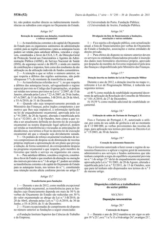 5538-(52)                                                   Diário da República, 1.ª série — N.º 250 — 30 de Dezembro de 2011

lei, não podem receber directa ou indirectamente transfe-              b) Universidade do Porto, Fundação Pública;
rências ou subsídios com origem no Orçamento do Estado.                c) Universidade de Aveiro, Fundação Pública.

                          Artigo 14.º                                                            Artigo 16.º
      Retenção de montantes nas dotações, transferências                    Divulgação da lista de financiamento a fundações,
                    e reforço orçamental                                             associações e outras entidades
    1 — As transferências correntes e de capital do Orçamento          1 — Fica sujeita a divulgação pública, com actualização
do Estado para os organismos autónomos da administração             anual, a lista de financiamentos por verbas do Orçamento
central, para as regiões autónomas e para as autarquias locais      do Estado a fundações, associações e outras entidades de
podem ser retidas para satisfazer débitos, vencidos e exigí-        direito privado.
veis, constituídos a favor da CGA, I. P., da Direcção-Geral            2 — Para efeitos do disposto no número anterior devem
de Protecção Social aos Funcionários e Agentes da Admi-             os serviços ou entidades financiadoras proceder à inserção
nistração Pública (ADSE), do Serviço Nacional de Saúde              dos dados num formulário electrónico próprio, aprovado
(SNS), da segurança social e da DGTF, e ainda em matéria            por despacho do membro do Governo responsável pela área
de contribuições e impostos, bem como dos resultantes da não        das finanças e disponibilizado pelo Ministério das Finanças.
utilização ou da utilização indevida de fundos comunitários.
    2 — A retenção a que se refere o número anterior, no                                         Artigo 17.º
que respeita a débitos das regiões autónomas, não pode                 Dotação inscrita no âmbito da Lei de Programação Militar
ultrapassar 5 % do montante da transferência anual.
    3 — As transferências referidas no n.º 1, no que respeita          Durante o ano de 2012, a dotação inscrita no mapa XV,
a débitos das autarquias locais, salvaguardando o regime            referente à Lei de Programação Militar, é reduzida nos
especial previsto no Código das Expropriações, só podem             seguintes termos:
ser retidas nos termos previstos na Lei n.º 2/2007, de 15 de           a) 40 % como medida de estabilidade orçamental decor-
Janeiro, alterada pelas Leis n.os 22-A/2007, de 29 de Junho,        rente da aplicação da Resolução do Conselho de Ministros
67-A/2007, de 31 de Dezembro, 3-B/2010, de 28 de Abril,             n.º 101-A/2010, de 27 de Dezembro;
e 55-A/2010, de 31 de Dezembro.                                        b) 19,59 % como medida adicional de estabilidade or-
    4 — Quando não seja tempestivamente prestada ao                 çamental.
Ministério das Finanças, pelos órgãos competentes e por
motivo que lhes seja imputável, a informação tipificada                                          Artigo 18.º
na lei de enquadramento orçamental, aprovada pela Lei
n.º 91/2001, de 20 de Agosto, alterada e republicada pela                    Utilização de saldos do Turismo de Portugal, I. P.
Lei n.º 52/2011, de 13 de Outubro, bem como a que ve-                  Fica o Turismo de Portugal, I. P., autorizado a utili-
nha a ser anualmente definida no decreto-lei de execução            zar, por conta do seu saldo de gerência e até ao montante
orçamental ou noutra disposição legal aplicável, podem              de € 12 000 000, as verbas provenientes das receitas do
ser retidas as transferências e recusadas as antecipações de        jogo, para aplicação nos termos previstos no Decreto-Lei
duodécimos, nos termos a fixar no decreto-lei de execução           n.º 15/2003, de 30 de Janeiro.
orçamental até que a situação seja devidamente sanada.
    5 — Os pedidos de reforço orçamental resultantes de no-                                      Artigo 19.º
vos compromissos de despesa ou de diminuição de receitas
próprias implicam a apresentação de um plano que preveja                             Cessação da autonomia financeira
a redução, de forma sustentável, da correspondente despesa             Fica o Governo autorizado a fazer cessar o regime de au-
no programa orçamental a que respeita, pelo membro do               tonomia financeira e a aplicar o regime geral de autonomia
Governo que tutela o serviço ou organismo em causa.                 administrativa aos serviços e fundos autónomos que não
    6 — Para satisfazer débitos, vencidos e exigíveis, constituí-   tenham cumprido a regra do equilíbrio orçamental prevista
dos a favor do Estado e que resultem da alienação ou oneração       no n.º 1 do artigo 25.º da lei de enquadramento orçamental,
dos imóveis previstos no n.º 1 do artigo 4.º, podem ser retidas     aprovada pela Lei n.º 91/2001, de 20 de Agosto, alterada e
as transferências correntes e de capital do Orçamento do Estado     republicada pela Lei n.º 52/2011, de 13 de Outubro, sem
para as autarquias locais, nos termos do n.º 1, constituindo        que para tal tenham sido dispensados nos termos do n.º 3
essa retenção receita afecta conforme previsto no artigo 5.º        do mesmo artigo.
                          Artigo 15.º
                                                                                              CAPÍTULO III
                 Transferências para fundações
   1 — Durante o ano de 2012, como medida excepcional                          Disposições relativas a trabalhadores
de estabilidade orçamental, as transferências para as fun-                              do sector público
dações cujo financiamento dependa em mais de 50 % de
verbas do Orçamento do Estado são reduzidas em 30 %                                              SECÇÃO I
do valor orçamentado ao abrigo da Lei n.º 3-B/2010, de
                                                                                        Disposições remuneratórias
28 de Abril, alterada pelas Leis n.os 12-A/2010, de 30 de
Junho, e 55-A/2010, de 31 de Dezembro.
   2 — Ficam excepcionadas do cumprimento do disposto                                            Artigo 20.º
no número anterior as fundações a seguir enunciadas:                                        Contenção da despesa
   a) Fundação Instituto Superior das Ciências do Trabalho            1 — Durante o ano de 2012 mantêm-se em vigor os arti-
e da Empresa;                                                       gos 19.º e 23.º, os n.os 1 a 7 e 11 a 16 do artigo 24.º, os artigos 25.º,
 