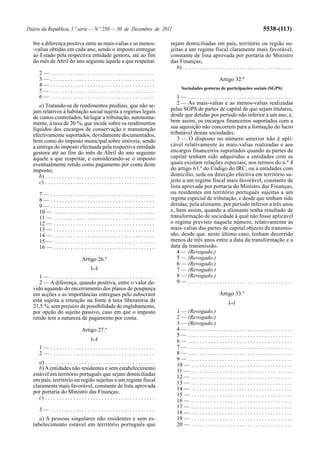 Diário da República, 1.ª série — N.º 250 — 30 de Dezembro de 2011                                                                                     5538-(113)

  bre a diferença positiva entre as mais-valias e as menos-                             sejam domiciliadas em país, território ou região su-
  -valias obtidas em cada ano, sendo o imposto entregue                                 jeitas a um regime fiscal claramente mais favorável,
  ao Estado pela respectiva entidade gestora, até ao fim                                constante de lista aprovada por portaria do Ministro
  do mês de Abril do ano seguinte àquele a que respeitar.                               das Finanças;
                                                                                           b) . . . . . . . . . . . . . . . . . . . . . . . . . . . . . . . . . . . . . . .
      2—      .....................................
      3—      .....................................                                                                      Artigo 32.º
      4—      .....................................
                                                                                               Sociedades gestoras de participações sociais (SGPS)
      5—      .....................................
      6—      .....................................                                        1— .....................................
     a) Tratando-se de rendimentos prediais, que não se-                                   2 — As mais-valias e as menos-valias realizadas
  jam relativos à habitação social sujeita a regimes legais                             pelas SGPS de partes de capital de que sejam titulares,
  de custos controlados, há lugar a tributação, autonoma-                               desde que detidas por período não inferior a um ano, e,
  mente, à taxa de 20 %, que incide sobre os rendimentos                                bem assim, os encargos financeiros suportados com a
  líquidos dos encargos de conservação e manutenção                                     sua aquisição não concorrem para a formação do lucro
  efectivamente suportados, devidamente documentados,                                   tributável destas sociedades.
  bem como do imposto municipal sobre imóveis, sendo                                       3 — O disposto no número anterior não é apli-
  a entrega do imposto efectuada pela respectiva entidade                               cável relativamente às mais-valias realizadas e aos
  gestora até ao fim do mês de Abril do ano seguinte                                    encargos financeiros suportados quando as partes de
  àquele a que respeitar, e considerando-se o imposto                                   capital tenham sido adquiridas a entidades com as
  eventualmente retido como pagamento por conta deste                                   quais existam relações especiais, nos termos do n.º 4
  imposto;                                                                              do artigo 63.º do Código do IRC, ou a entidades com
     b) . . . . . . . . . . . . . . . . . . . . . . . . . . . . . . . . . . . . . . .   domicílio, sede ou direcção efectiva em território su-
     c) . . . . . . . . . . . . . . . . . . . . . . . . . . . . . . . . . . . . . . .   jeito a um regime fiscal mais favorável, constante de
                                                                                        lista aprovada por portaria do Ministro das Finanças,
      7— .....................................                                          ou residentes em território português sujeitas a um
      8— .....................................                                          regime especial de tributação, e desde que tenham sido
      9— .....................................                                          detidas, pela alienante, por período inferior a três anos
      10 — . . . . . . . . . . . . . . . . . . . . . . . . . . . . . . . . . . . .      e, bem assim, quando a alienante tenha resultado de
      11 — . . . . . . . . . . . . . . . . . . . . . . . . . . . . . . . . . . . .      transformação de sociedade à qual não fosse aplicável
      12 — . . . . . . . . . . . . . . . . . . . . . . . . . . . . . . . . . . . .      o regime previsto naquele número, relativamente às
      13 — . . . . . . . . . . . . . . . . . . . . . . . . . . . . . . . . . . . .      mais-valias das partes de capital objecto de transmis-
      14 — . . . . . . . . . . . . . . . . . . . . . . . . . . . . . . . . . . . .      são, desde que, neste último caso, tenham decorrido
      15 — . . . . . . . . . . . . . . . . . . . . . . . . . . . . . . . . . . . .      menos de três anos entre a data da transformação e a
      16 — . . . . . . . . . . . . . . . . . . . . . . . . . . . . . . . . . . . .      data da transmissão.
                                                                                           4 — (Revogado.)
                                   Artigo 26.º                                             5 — (Revogado.)
                                                                                           6 — (Revogado.)
                                         [...]                                             7 — (Revogado.)
     1— .....................................                                              8 — (Revogado.)
     2 — A diferença, quando positiva, entre o valor de-                                   9— .....................................
  vido aquando do encerramento dos planos de poupança
  em acções e as importâncias entregues pelo subscritor                                                                  Artigo 33.º
  está sujeita a retenção na fonte à taxa liberatória de                                                                       [...]
  21,5 %, sem prejuízo da possibilidade de englobamento,
  por opção do sujeito passivo, caso em que o imposto                                       1 — (Revogado.)
  retido tem a natureza de pagamento por conta.                                             2 — (Revogado.)
                                                                                            3 — (Revogado.)
                                   Artigo 27.º                                              4— .....................................
                                                                                            5— .....................................
                                         [...]
                                                                                            6— .....................................
      1— .....................................                                              7— .....................................
      2— .....................................                                              8— .....................................
                                                                                            9— .....................................
     a) . . . . . . . . . . . . . . . . . . . . . . . . . . . . . . . . . . . . . . .       10 — . . . . . . . . . . . . . . . . . . . . . . . . . . . . . . . . . . . .
     b) A entidades não residentes e sem estabelecimento                                    11 — . . . . . . . . . . . . . . . . . . . . . . . . . . . . . . . . . . . .
  estável em território português que sejam domiciliadas                                    12 — . . . . . . . . . . . . . . . . . . . . . . . . . . . . . . . . . . . .
  em país, território ou região sujeitas a um regime fiscal                                 13 — . . . . . . . . . . . . . . . . . . . . . . . . . . . . . . . . . . . .
  claramente mais favorável, constante de lista aprovada
                                                                                            14 — . . . . . . . . . . . . . . . . . . . . . . . . . . . . . . . . . . . .
  por portaria do Ministro das Finanças;
                                                                                            15 — . . . . . . . . . . . . . . . . . . . . . . . . . . . . . . . . . . . .
     c) . . . . . . . . . . . . . . . . . . . . . . . . . . . . . . . . . . . . . . .
                                                                                            16 — . . . . . . . . . . . . . . . . . . . . . . . . . . . . . . . . . . . .
                                                                                            17 — . . . . . . . . . . . . . . . . . . . . . . . . . . . . . . . . . . . .
      3— .....................................
                                                                                            18 — . . . . . . . . . . . . . . . . . . . . . . . . . . . . . . . . . . . .
     a) A pessoas singulares não residentes e sem es-                                       19 — . . . . . . . . . . . . . . . . . . . . . . . . . . . . . . . . . . . .
  tabelecimento estável em território português que                                         20 — . . . . . . . . . . . . . . . . . . . . . . . . . . . . . . . . . . . .
 