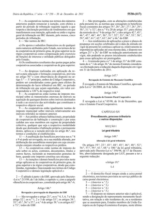Diário da República, 1.ª série — N.º 250 — 30 de Dezembro de 2011                                                       5538-(117)

      5 — As cooperativas isentas nos termos dos números               2 — São prorrogadas, com as alterações estabelecidas
   anteriores podem renunciar à isenção, com efeitos a              pela presente lei, as normas que consagram os benefícios
   partir do período de tributação seguinte àquele a que            fiscais constantes dos artigos 19.º, 20.º, 26.º, 27.º, 28.º, 29.º,
   respeita a declaração periódica de rendimentos em que            30.º, 31.º e 32.º, dos n.os 4 a 20 do artigo 33.º, para efeitos
   manifestarem essa intenção, aplicando-se então o regime          da remissão do n.º 9 do artigo 36.º, e dos artigos 42.º, 45.º,
   geral de tributação em IRC durante, pelo menos, cinco            46.º, 47.º, 48.º, 49.º, 50.º, 51.º, 52.º, 53.º, 54.º, 55.º, 58.º,
   períodos de tributação.                                          59.º, 60.º, 61.º, 62.º, 63.º, 64.º e 66.º do EBF.
      6 — São isentos de IRC:                                          3 — Aos rendimentos de aplicações a prazo e planos de
      a) Os apoios e subsídios financeiros ou de qualquer           poupança em acções celebrados até à data da entrada em
   outra natureza atribuídos pelo Estado, nos termos da lei         vigor da presente lei continua a aplicar-se, relativamente às
   às cooperativas de primeiro grau, de grau superior ou às         importâncias aplicadas até essa mesma data, o disposto nos
   régies cooperativas como compensação pelo exercício              artigos 25.º e 26.º do EBF na redacção anteriormente em
   de funções de interesse e utilidade públicas delegados           vigor, não podendo os prazos inicialmente estabelecidos
   pelo Estado;                                                     para essas aplicações ser prorrogados.
      b) Os rendimentos resultantes das quotas pagas pelas             4 — A remissão para o n.º 1 do artigo 33.º do EBF cons-
   cooperativas associadas e cooperativas de grau superior.         tante do n.º 1 do artigo 36.º do mesmo Estatuto considera-
                                                                    -se efectuada para a redacção daquela disposição em vigor
       7 — As despesas realizadas em aplicação da re-               em 31 de Dezembro de 2011.
   serva para educação e formação cooperativas, prevista
   no artigo 70.º e com observância do disposto no ar-                                       Artigo 147.º
   tigo 3.º — 5.º princípio, ambos do Código Cooperativo,                    Revogação do Estatuto do Mecenato Científico
   podem ser consideradas como gasto para efeitos da
   determinação do lucro tributável em IRC, no período                É revogado o Estatuto do Mecenato Científico, aprovado
   de tributação em que sejam suportadas, em valor cor-             pela Lei n.º 26/2004, de 8 de Julho.
   respondente a 120 % do respectivo total.
       8 — As cooperativas estão isentas de imposto mu-                                      Artigo 148.º
   nicipal sobre as transmissões onerosas de imóveis na                        Revogação do Estatuto Fiscal Cooperativo
   aquisição de quaisquer direitos sobre imóveis destinados
   à sede e ao exercício das actividades que constituam o              É revogada a Lei n.º 85/98, de 16 de Dezembro, que
   respectivo objecto social.                                       cria o Estatuto Fiscal Cooperativo.
       9 — As cooperativas estão igualmente isentas de
   imposto municipal sobre imóveis relativamente aos                                       CAPÍTULO XV
   imóveis referidos no número anterior.
       10 — Aos prédios urbanos habitacionais, propriedade                     Procedimento, processo tributário
   de cooperativas de habitação e construção e por estas                             e outras disposições
   cedidas aos seus membros em regime de propriedade
   colectiva, qualquer que seja a respectiva modalidade                                        SECÇÃO I
   desde que destinados à habitação própria e permanente
   destes, aplica-se a isenção prevista no artigo 46.º, nos                                Lei geral tributária
   termos e condições aí estabelecidos.
       11 — A usufruição dos benefícios previstos nos n.os 8                                 Artigo 149.º
   e 9 só pode ser revogada, ou a sua medida alterada, por                           Alteração à lei geral tributária
   deliberação das assembleias municipais em cuja circuns-
   crição estejam situados os respectivos prédios.                    Os artigos 19.º, 23.º, 43.º, 44.º, 45.º, 46.º, 48.º, 52.º,
       12 — As cooperativas estão isentas de imposto do             54.º, 57.º, 59.º, 61.º, 68.º e 100.º da lei geral tributária,
   selo sobre os actos, contratos, documentos, títulos e            aprovada pelo Decreto-Lei n.º 398/98, de 17 de Dezem-
   outros factos, incluindo as transmissões gratuitas de            bro, abreviadamente designada por LGT, passam a ter a
   bens, quando este imposto constitua seu encargo.                 seguinte redacção:
       13 — As isenções e demais benefícios previstos neste
   artigo aplicam-se às cooperativas de primeiro grau, de                                      «Artigo 19.º
   grau superior e às régies cooperativas, desde que cons-                                          [...]
   tituídas, registadas e funcionando nos termos do Código
   Cooperativo e demais legislação aplicável.»                            1— .....................................
                                                                          2 — O domicílio fiscal integra ainda a caixa postal
  2 — É aditado à parte II do EBF, aprovado pelo Decreto-              electrónica, nos termos previstos no serviço público de
-Lei n.º 215/89, de 1 de Julho, o capítulo XI, com a epígrafe          caixa postal electrónica.
«Benefícios às cooperativas», constituído pelo artigo 66.º-A.             3 — (Anterior n.º 2.)
                                                                          4 — (Anterior n.º 3.)
                         Artigo 146.º                                     5 — (Anterior n.º 4.)
                                                                          6 — (Anterior n.º 5.)
        Revogação e prorrogação de disposições do EBF
                                                                          7 — O disposto no número anterior não é aplicável,
   1 — São revogados o artigo 25.º, os n.os 4, 5, 6, 7 e 8 do          sendo a designação de representante meramente facul-
artigo 32.º, os n.os 1, 2 e 3 do artigo 33.º, os artigos 34.º,         tativa, em relação a não residentes de, ou a residentes
35.º, 43.º, 56.º e 57.º, o n.º 4 do artigo 58.º e os artigos 65.º      que se ausentem para, Estados membros da União Eu-
e 73.º, todos do EBF.                                                  ropeia ou do Espaço Económico Europeu, neste último
 