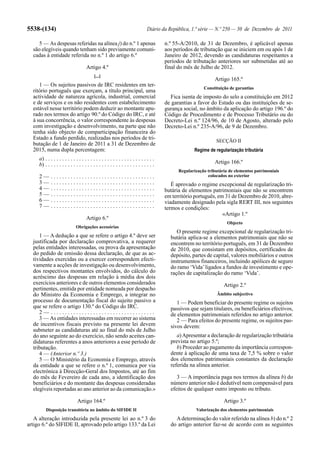 5538-(134)                                                                      Diário da República, 1.ª série — N.º 250 — 30 de Dezembro de 2011

     5 — As despesas referidas na alínea j) do n.º 1 apenas                             n.º 55-A/2010, de 31 de Dezembro, é aplicável apenas
  são elegíveis quando tenham sido previamente comuni-                                  aos períodos de tributação que se iniciem em ou após 1 de
  cadas à entidade referida no n.º 1 do artigo 6.º                                      Janeiro de 2012, devendo as candidaturas respeitantes a
                                                                                        períodos de tributação anteriores ser submetidas até ao
                                     Artigo 4.º                                         final do mês de Julho de 2012.
                                           [...]
                                                                                                                Artigo 165.º
     1 — Os sujeitos passivos de IRC residentes em ter-
                                                                                                          Constituição de garantias
  ritório português que exerçam, a título principal, uma
  actividade de natureza agrícola, industrial, comercial                                  Fica isenta de imposto do selo a constituição em 2012
  e de serviços e os não residentes com estabelecimento                                 de garantias a favor do Estado ou das instituições de se-
  estável nesse território podem deduzir ao montante apu-                               gurança social, no âmbito da aplicação do artigo 196.º do
  rado nos termos do artigo 90.º do Código do IRC, e até                                Código de Procedimento e de Processo Tributário ou do
  à sua concorrência, o valor correspondente às despesas                                Decreto-Lei n.º 124/96, de 10 de Agosto, alterado pelo
  com investigação e desenvolvimento, na parte que não                                  Decreto-Lei n.º 235-A/96, de 9 de Dezembro.
  tenha sido objecto de comparticipação financeira do
  Estado a fundo perdido, realizadas nos períodos de tri-
                                                                                                                SECÇÃO II
  butação de 1 de Janeiro de 2011 a 31 de Dezembro de
  2015, numa dupla percentagem:                                                                      Regime de regularização tributária
     a) . . . . . . . . . . . . . . . . . . . . . . . . . . . . . . . . . . . . . . .
     b) . . . . . . . . . . . . . . . . . . . . . . . . . . . . . . . . . . . . . . .                           Artigo 166.º
                                                                                              Regularização tributária de elementos patrimoniais
     2—      .....................................                                                          colocados no exterior
     3—      .....................................                                         É aprovado o regime excepcional de regularização tri-
     4—      .....................................                                      butária de elementos patrimoniais que não se encontrem
     5—      .....................................                                      em território português, em 31 de Dezembro de 2010, abre-
     6—      .....................................                                      viadamente designado pela sigla RERT III, nos seguintes
     7—      .....................................                                      termos e condições:
                                                                                                                   «Artigo 1.º
                                     Artigo 6.º
                                                                                                                      Objecto
                              Obrigações acessórias
                                                                                             O presente regime excepcional de regularização tri-
     1 — A dedução a que se refere o artigo 4.º deve ser                                  butária aplica-se a elementos patrimoniais que não se
  justificada por declaração comprovativa, a requerer                                     encontrem no território português, em 31 de Dezembro
  pelas entidades interessadas, ou prova da apresentação                                  de 2010, que consistam em depósitos, certificados de
  do pedido de emissão dessa declaração, de que as ac-                                    depósito, partes de capital, valores mobiliários e outros
  tividades exercidas ou a exercer correspondem efecti-                                   instrumentos financeiros, incluindo apólices de seguro
  vamente a acções de investigação ou desenvolvimento,                                    do ramo ‘Vida’ ligados a fundos de investimento e ope-
  dos respectivos montantes envolvidos, do cálculo do                                     rações de capitalização do ramo ‘Vida’.
  acréscimo das despesas em relação à média dos dois
  exercícios anteriores e de outros elementos considerados                                                          Artigo 2.º
  pertinentes, emitida por entidade nomeada por despacho
  do Ministro da Economia e Emprego, a integrar no                                                               Âmbito subjectivo
  processo de documentação fiscal do sujeito passivo a                                       1 — Podem beneficiar do presente regime os sujeitos
  que se refere o artigo 130.º do Código do IRC.                                          passivos que sejam titulares, ou beneficiários efectivos,
     2— .....................................                                             de elementos patrimoniais referidos no artigo anterior.
     3 — As entidades interessadas em recorrer ao sistema                                    2 — Para efeitos do presente regime, os sujeitos pas-
  de incentivos fiscais previsto na presente lei devem                                    sivos devem:
  submeter as candidaturas até ao final do mês de Julho
  do ano seguinte ao do exercício, não sendo aceites can-                                    a) Apresentar a declaração de regularização tributária
  didaturas referentes a anos anteriores a esse período de                                prevista no artigo 5.º;
  tributação.                                                                                b) Proceder ao pagamento da importância correspon-
     4 — (Anterior n.º 3.)                                                                dente à aplicação de uma taxa de 7,5 % sobre o valor
     5 — O Ministério da Economia e Emprego, através                                      dos elementos patrimoniais constantes da declaração
  da entidade a que se refere o n.º 1, comunica por via                                   referida na alínea anterior.
  electrónica à Direcção-Geral dos Impostos, até ao fim
  do mês de Fevereiro de cada ano, a identificação dos                                       3 — A importância paga nos termos da alínea b) do
  beneficiários e do montante das despesas consideradas                                   número anterior não é dedutível nem compensável para
  elegíveis reportadas ao ano anterior ao da comunicação.»                                efeitos de qualquer outro imposto ou tributo.

                               Artigo 164.º                                                                         Artigo 3.º
         Disposição transitória no âmbito do SIFIDE II                                                Valorização dos elementos patrimoniais
   A alteração introduzida pela presente lei ao n.º 3 do                                    A determinação do valor referido na alínea b) do n.º 2
artigo 6.º do SIFIDE II, aprovado pelo artigo 133.º da Lei                                do artigo anterior faz-se de acordo com as seguintes
 