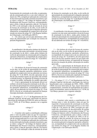 5538-(136)                                             Diário da República, 1.ª série — N.º 250 — 30 de Dezembro de 2011

  licenciamento de construção ou de obra, ou apresenta-          de licença de construção ou de obra, ou do recibo de
  ção da comunicação prévia e o seu valor à data de 1 de         apresentação da comunicação prévia daquelas operações
  Janeiro de 1992, corrigido por aplicação dos coeficientes      urbanísticas, acompanhado do comprovativo da sua ad-
  de desvalorização da moeda constantes da portaria a que        missão nos termos do artigo 36.º-A do Regime Jurídico
  se refere o artigo 47.º do Código do Imposto sobre o           da Urbanização e da Edificação (RJUE).
  Rendimento das Pessoas Colectivas, correspondendo,                2— .....................................
  para o efeito, à data de aquisição a data de 1 de Janeiro
  de 1992 e à de realização a data da emissão do alvará                                  Artigo 3.º
  de licença de construção ou de obra, ou do recibo de
                                                                                            [...]
  apresentação da comunicação prévia daquelas operações
  urbanísticas, acompanhado do comprovativo da sua ad-              A contribuição é devida pelos titulares do direito de
  missão nos termos do artigo 36.º-A do Regime Jurídico          construir em cujo nome seja emitido o alvará de licença
  da Urbanização e da Edificação (RJUE).                         de construção ou de obra e, ainda, pelos titulares do
     2 — Os valores que servem para determinar a dife-           recibo de apresentação da comunicação prévia daquelas
  rença são determinados por avaliação nos termos do             operações urbanísticas, acompanhado do comprovativo
  presente Regulamento.                                          da sua admissão nos termos do artigo 36.º-A do RJUE.

                          Artigo 3.º                                                     Artigo 7.º
                              [...]                                                         [...]
     A contribuição é devida pelos titulares do direito de          1 — Os titulares de alvará de licença de constru-
  construir em cujo nome seja emitido o alvará de licença        ção ou de obra, ou do recibo de apresentação da co-
  de construção ou de obra e, ainda, pelos titulares do          municação prévia daquelas operações urbanísticas,
  recibo de apresentação da comunicação prévia daquelas          acompanhado do comprovativo da sua admissão nos
  operações urbanísticas, acompanhado do comprovativo            termos do artigo 36.º-A do RJUE, deverão apresentar
  da sua admissão nos termos do artigo 36.º-A do RJUE.           até ao fim do mês imediato àquele em que tenha sido
                                                                 emitido a referida licença, na repartição de finanças
                          Artigo 7.º                             da área da situação do prédio, declaração do modelo
                                                                 aprovado.
                              [...]
                                                                    2 — Com a apresentação da declaração deverá ser
     1 — Os titulares de alvará de licença de construção         exibido o alvará de licença de construção ou de obra, ou
  ou de obra, ou do recibo de apresentação da comuni-            do recibo de apresentação da comunicação prévia daque-
  cação prévia daquelas operações urbanísticas, acom-            las operações urbanísticas, acompanhado do compro-
  panhado do comprovativo da sua admissão nos termos             vativo da sua admissão nos termos do artigo 36.º-A do
  do artigo 36.º-A do RJUE, deverão apresentar até ao            RJUE a fim de ser extraída pela repartição de finanças
  fim do mês imediato àquele em que tenha sido emitido           fotocópia destinada a documentar o processo.»
  a referida licença, na repartição de finanças da área da
  situação do prédio, declaração do modelo aprovado.             3 — Os artigos 2.º, 3.º e 7.º do Regulamento da Con-
     2 — Com a apresentação da declaração deverá ser          tribuição Especial, devida pela valorização dos imóveis
  exibido o alvará de licença de construção ou de obra, ou    beneficiados com a realização da CRIL, CREL, CRIP,
  do recibo de apresentação da comunicação prévia daque-      CREP, travessia ferroviária do Tejo, troços ferroviários
  las operações urbanísticas, acompanhado do compro-          complementares, extensões do metropolitano de Lisboa e
  vativo da sua admissão nos termos do artigo 36.º-A do       outros investimentos, anexo ao Decreto-Lei n.º 43/98, de
  RJUE a fim de ser extraída pela repartição de finanças      3 de Março, passam a ter a seguinte redacção:
  fotocópia destinada a documentar o processo.»
                                                                                        «Artigo 2.º
   2 — Os artigos 2.º, 3.º e 7.º do Regulamento da Con-
                                                                                            [...]
tribuição Especial, devida pela valorização de imóveis
decorrente da realização da EXPO 98, anexo ao Decreto-              1 — Constitui valor sujeito a contribuição a di-
-Lei n.º 54/95, de 22 de Março, passam a ter a seguinte          ferença entre o valor do prédio à data em que for
redacção:                                                        requerido o licenciamento de construção ou de obra,
                                                                 ou apresentação da comunicação prévia e o seu valor
                          «Artigo 2.º                            à data de 1 de Janeiro de 1994, corrigido por apli-
                                                                 cação dos coeficientes de desvalorização da moeda
                              [...]
                                                                 constantes da portaria a que se refere o artigo 47.º do
     1 — Constitui valor sujeito a contribuição a diferença      Código do Imposto sobre o Rendimento das Pessoas
  entre o valor do prédio à data em que for requerido o          Colectivas, correspondendo, para o efeito, à data de
  licenciamento de construção ou de obra, ou apresenta-          aquisição a data de 1 de Janeiro de 1994 e à de re-
  ção da comunicação prévia e o seu valor à data de 1 de         alização a data da emissão do alvará de licença de
  Janeiro de 1992, corrigido por aplicação dos coeficientes      construção ou de obra, ou do recibo de apresentação
  de desvalorização da moeda constantes da portaria a que        da comunicação prévia daquelas operações urbanísti-
  se refere o artigo 47.º do Código do Imposto sobre o           cas, acompanhado do comprovativo da sua admissão
  Rendimento das Pessoas Colectivas, correspondendo,             nos termos do artigo 36.º-A do Regime Jurídico da
  para o efeito, à data de aquisição a data de 1 de Janeiro      Urbanização e da Edificação (RJUE).
  de 1992 e à de realização a data da emissão do alvará             2— .....................................
 