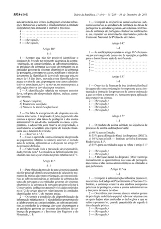 5538-(140)                                             Diário da República, 1.ª série — N.º 250 — 30 de Dezembro de 2011

  auto de notícia, nos termos do Regime Geral das Infrac-           3 — Compete às respectivas concessionárias, sub-
  ções Tributárias, e remete-o imediatamente à entidade          concessionárias, às entidades de cobrança das taxas de
  competente para instaurar e instruir o processo.               portagem e às entidades gestoras de sistemas electróni-
     2— .....................................                    cos de cobrança de portagens efectuar as notificações
     3— .....................................                    e, ou, requerer as autorizações necessárias junto da
     4— .....................................                    Comissão Nacional de Protecção de Dados.
     5 — (Revogado.)
     6 — (Revogado.)                                                                     Artigo 14.º
                                                                                             [...]
                          Artigo 10.º
                              [...]                                 1 — As notificações previstas no artigo 10.º efectuam-
                                                                 -se por carta registada com aviso de recepção, expedida
     1 — Sempre que não for possível identificar o               para o domicílio ou sede do notificando.
  condutor do veículo no momento da prática da contra-              2— .....................................
  -ordenação, as concessionárias, as subconcessionárias,            3— .....................................
  as entidades de cobrança das taxas de portagem ou as              4— .....................................
  entidades gestoras de sistemas electrónicos de cobrança           5— .....................................
  de portagens, consoante os casos, notificam o titular do
  documento de identificação do veículo para que este, no                                Artigo 15.º
  prazo de 15 dias úteis, proceda a essa identificação ou
  pague o valor da taxa de portagem e os custos adminis-                                     [...]
  trativos associados, salvo se provar, no mesmo prazo, a           1 — O serviço de finanças da área do domicílio fiscal
  utilização abusiva do veículo por terceiros.                   do agente de contra-ordenação é competente para a ins-
     2 — A identificação referida no número anterior             tauração e instrução dos processos de contra-ordenação
  deve, sob pena de não produzir efeitos, indicar, cumu-         a que se refere a presente lei, bem como para aplicação
  lativamente:                                                   das respectivas coimas.
    a) Nome completo;                                               2 — (Revogado.)
    b) Residência completa;                                         3 — (Revogado.)
    c) Número de identificação fiscal.                              4 — (Revogado.)
                                                                    5 — (Revogado.)
     3 — Na falta de cumprimento do disposto nos nú-
  meros anteriores, é responsável pelo pagamento das                                     Artigo 17.º
  coimas a aplicar, das taxas de portagem e dos custos                                       [...]
  administrativos em dívida, consoante os casos, o pro-
  prietário, o adquirente com reserva de propriedade, o            1 — O produto da coima cobrado na sequência de
  usufrutuário, o locatário em regime de locação finan-          processo de contra-ordenação reverte:
  ceira ou o detentor do veículo.
     4 — (Anterior n.º 3.)                                         a) 40 % para o Estado;
     5 — Caso o agente da contra-ordenação não proceda             b) 35 % para a Direcção-Geral dos Impostos (DGCI);
  ao pagamento referido no número anterior, é lavrado              c) 10 % para o InIR — Instituto de Infra-Estruturas
  auto de notícia, aplicando-se o disposto no artigo 9.º         Rodoviárias, I. P.;
  do presente diploma.                                             d) 15 % para as entidades a que se refere o artigo 11.º
     6 — O direito de ilidir a presunção de responsabili-
  dade prevista no n.º 3, considera-se definitivamente pre-        2 — (Revogado.)
  cludido caso não seja exercido no prazo referido no n.º 1.       3 — (Revogado.)
                                                                   4 — A Direcção-Geral dos Impostos (DGCI) entrega
                          Artigo 11.º                            mensalmente os quantitativos das taxas de portagem,
                                                                 das coimas e das custas administrativas às entidades a
                              [...]                              que pertencem.
     1 — Para efeitos da emissão do auto de notícia quando                            Artigo 17.º-A
  não for possível identificar o condutor do veículo no mo-                                  [...]
  mento da prática da contra-ordenação, as concessioná-
  rias, as subconcessionárias, as entidades de cobrança das         1 — Compete à administração tributária promover,
  taxas de portagem e as entidades gestoras de sistemas          nos termos do Código de Procedimento e Processo Tri-
  electrónicos de cobrança de portagens podem solicitar à        butário, a cobrança coerciva dos créditos compostos
  Conservatória do Registo Automóvel os dados referidos          pela taxa de portagem, coima e custos administrativos
  no n.º 2 do artigo anterior relativamente às entidades         e dos juros de mora devidos.
  identificadas no n.º 3 do mesmo artigo.                           2 — Os créditos previstos no número anterior gozam
     2 — Os termos e condições de disponibilização da            de privilégio mobiliário especial sobre os veículos com
  informação referida no n.º 1 são definidos por protocolo       os quais hajam sido praticadas as infracções a que se
  a celebrar entre as concessionárias, as subconcessioná-        refere a presente lei, quando propriedade do arguido à
  rias, as entidades de cobrança das taxas de portagem e         data daquela prática.
  as entidades gestoras de sistemas electrónicos de co-             3 — (Revogado.)
  brança de portagens e o Instituto dos Registos e do               4 — (Revogado.)
  Notariado, I. P.                                                  5 — (Revogado.)
 