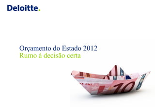 Orçamento do Estado 2012
Rumo à decisão certa




                           © 2011 Deloitte & Associados, SROC, S.A.
 