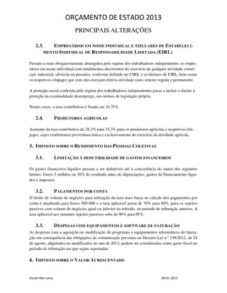 ORÇAMENTO DE ESTADO 2013
                           PRINCIPAIS ALTERAÇÕES

   2.3.     EMPRESÁRIOS EM NOME INDIVIDUAL E TITULARES DE ESTABELECI-
        MENTO INDIVIDUAL DE R ESPONSABILIDADE LIMITADA (EIRL)

Passam a estar obrigatoriamente abrangidos pelo regime dos trabalhadores independentes os empre-
sários em nome individual com rendimentos decorrentes do exercício de qualquer atividade comer-
cial, industrial, silvícola ou pecuária, conforme definido no CIRS, e os titulares de EIRL, bem como
os respetivos cônjuges que com eles exerçam efetiva atividade com carácter regular e permanente.

A proteção social conferida pelo regime dos trabalhadores independentes passa a incluir o direito à
proteção na eventualidade desemprego, nos termos de legislação própria.

Nestes casos, a taxa contributiva é fixada em 34,75%.

   2.4.           P RODUTORES AGRÍCOLAS

Aumento da taxa contributiva de 28,3% para 33,3% para os produtores agrícolas e respetivos côn-
juges, cujos rendimentos provenham única e exclusivamente do exercício da atividade agrícola.

3. IMPOSTO SOBRE O R ENDIMENTO DAS P ESSOAS C OLETIVAS

   3.1.           LIMITAÇÃO À DEDUTIBILIDADE DE GASTOS FINANCEIROS

Os gastos financeiros líquidos passam a ser dedutíveis até à concorrência do maior dos seguintes
limites: Euros 3 milhões ou 30% do resultado antes de depreciações, gastos de financiamento líqui-
dos e impostos.

   3.2.           P AGAMENTOS POR CONTA
O limite de volume de negócios para utilização da taxa mais baixa no cálculo dos pagamentos por
conta é atualizado para Euros 500 000 e a taxa aplicável passa de 70% para 80%, para os sujeitos
passivos com volume de negócios igual ou inferior ao referido, no período de tributação anterior. A
taxa aplicável aos restantes sujeitos passivos sobe de 90% para 95%.

   3.3.           D ESPESAS COM EQUIPAMENTOS E SOFTWARE DE FATURAÇÃO
As despesas com a aquisição ou modificação de programas e equipamentos informáticos de fatura-
ção em consequência das obrigações de comunicação previstas no Decreto-Lei n.º 198/2012, de 24
de agosto, adquiridos ou modificados no ano de 2013, podem ser consideradas como gasto fiscal no
período de tributação em que sejam suportadas.

4. IMPOSTO SOBRE O V ALOR A CRESCENTADO


Daniel Marrucho                                                               08-01-2013
 