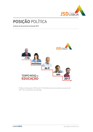 POSIÇÃO POLÍTICA
Análise do Orçamento do Estado 2017
PS, Bloco de Esquerda e PCP retiram 170 milhões de euros às escolas e aos alunos em
2017. Eis o Tempo Novo da Educação.
GE & ECOFIN - JSD | NOV. 2016
 