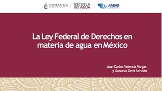 LaLeyFederal de Derechos en
materia de agua enMéxico
JuanCarlos Valencia Vargas
y Gustavo OrtizRendón
 