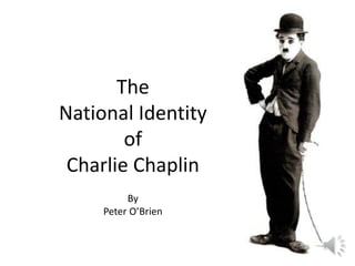 The
National Identity
of
Charlie Chaplin
By
Peter O’Brien
 