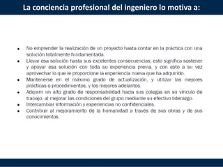 La conciencia profesional del ingeniero lo motiva a:
 