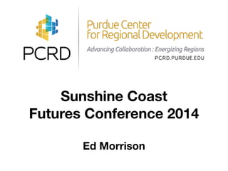 Sunshine Coast
Futures Conference 2014
!
Ed Morrison
 