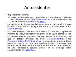 Antecedentes  <ul><li>Hispanoamericanismo:  </li></ul><ul><ul><li>Es el movimiento ideológico que defiende la unidad de lo...