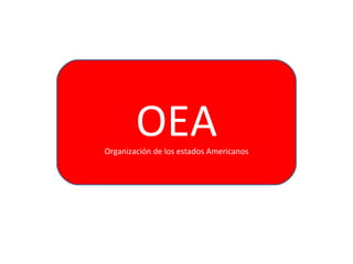 OEA Organización de los estados Americanos 
