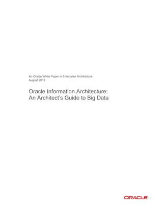 An Oracle White Paper in Enterprise Architecture
August 2012



Oracle Information Architecture:
An Architect’s Guide to Big Data
 
