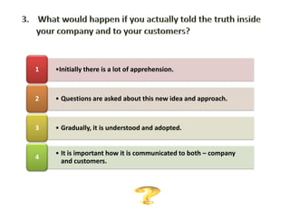 3.    What would happen if you actually told the truth inside your company and to your customers?