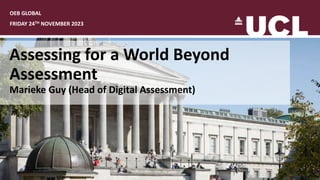 OEB GLOBAL
FRIDAY 24TH NOVEMBER 2023
Assessing for a World Beyond
Assessment
Marieke Guy (Head of Digital Assessment)
 
