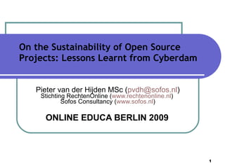 On the Sustainability of Open Source Projects: Lessons Learnt from Cyberdam Pieter van der Hijden MSc ( [email_address] ) Stichting RechtenOnline ( www.rechtenonline.nl )  Sofos Consultancy ( www.sofos.nl ) ONLINE EDUCA BERLIN 2009   