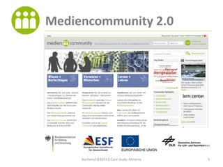 Mediencommunity 2.0




     Buchem/OEB2011/Case study: Minerva   3
 