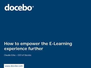 How to empower the E-Learning
experience further
Claudio Erba – CEO of Docebo




www.docebo.com
 