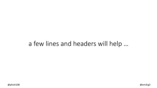 a few lines and headers will help …
@phish108 @em3rg3
 