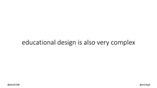 educational design is also very complex
@phish108 @em3rg3
 