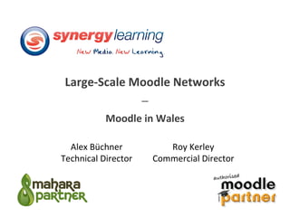 Large-Scale Moodle Networks – Moodle in Wales Alex Büchner Technical Director Roy Kerley Commercial Director 