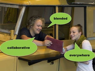 blended




collaborative

                                      everywhere
                Flickr, Alex Barros
 