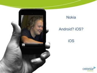 Nokia


Android? iOS?


    iOS
 