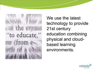 We use the latest
technology to provide
21st century
education combining
physical and cloud-
based learning
environments.
 