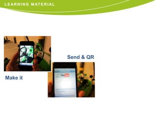 L E A R N I N G M AT E R I A L




                                 Send & QR



Make it
 