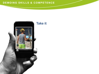 DEMOING SKILLS & COMPETENCE




                 Take it
 
