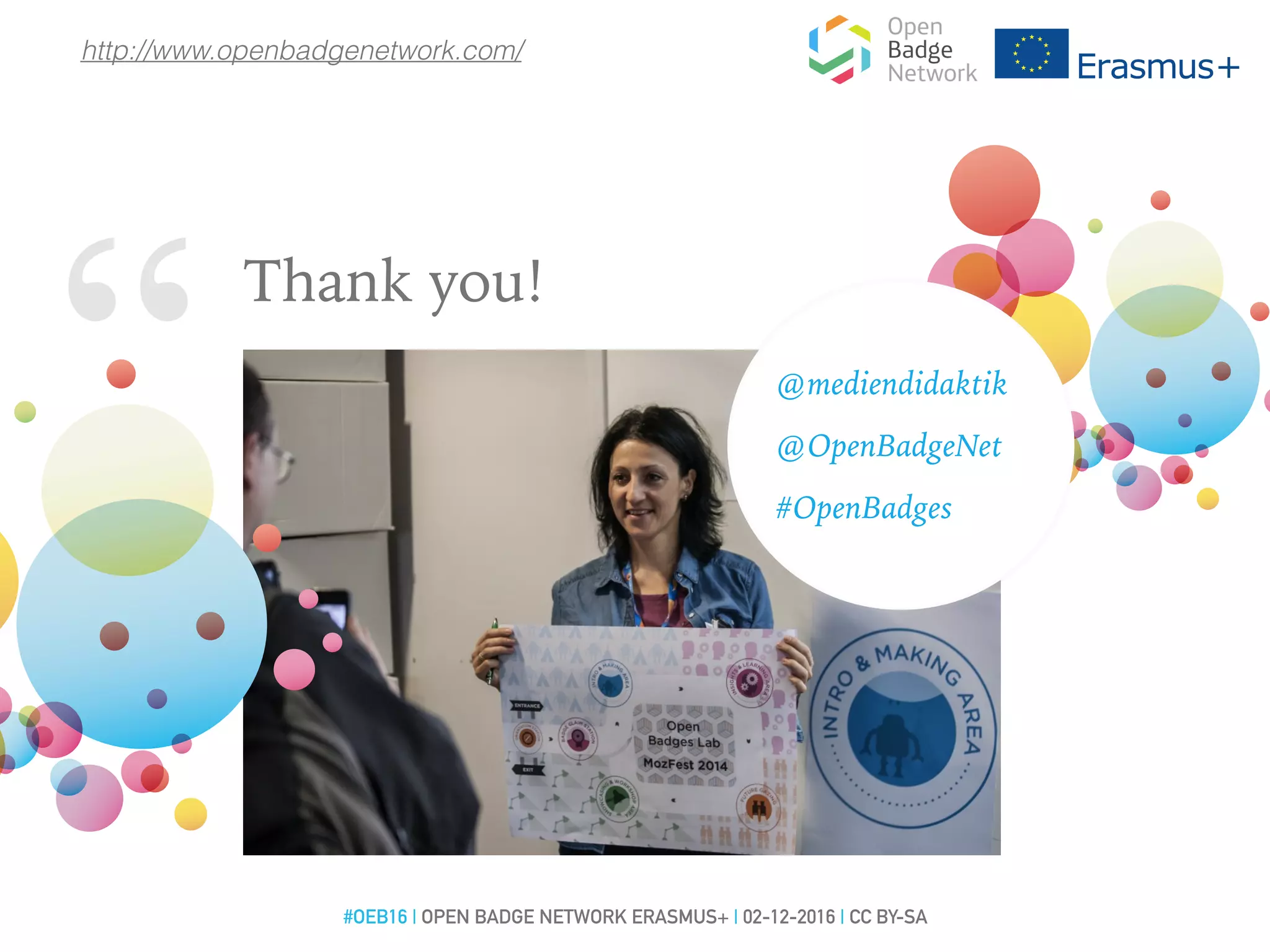 “ Thank you!
@mediendidaktik
@OpenBadgeNet
#OpenBadges
http://www.openbadgenetwork.com/
#OEB16 | OPEN BADGE NETWORK ERASMUS+ | 02-12-2016 | CC BY-SA
 