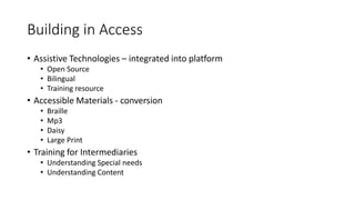 Building in Access
• Assistive Technologies – integrated into platform
• Open Source
• Bilingual
• Training resource
• Acc...